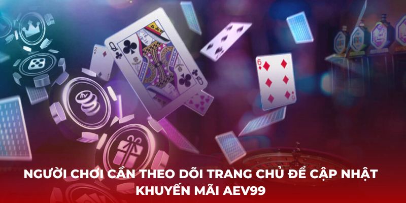 Người chơi cần theo dõi trang chủ để cập nhật Khuyến Mãi AEV99