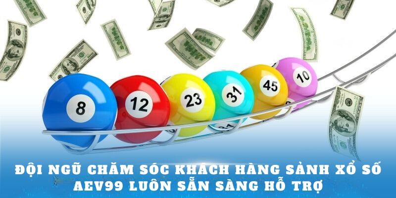 Đội ngũ chăm sóc khách hàng sảnh Xổ Số AEV99 luôn sẵn sàng hỗ trợ