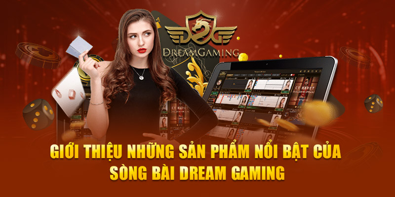 Trình bày các sản phẩm nổi bật của Sòng Bài Dream Gaming